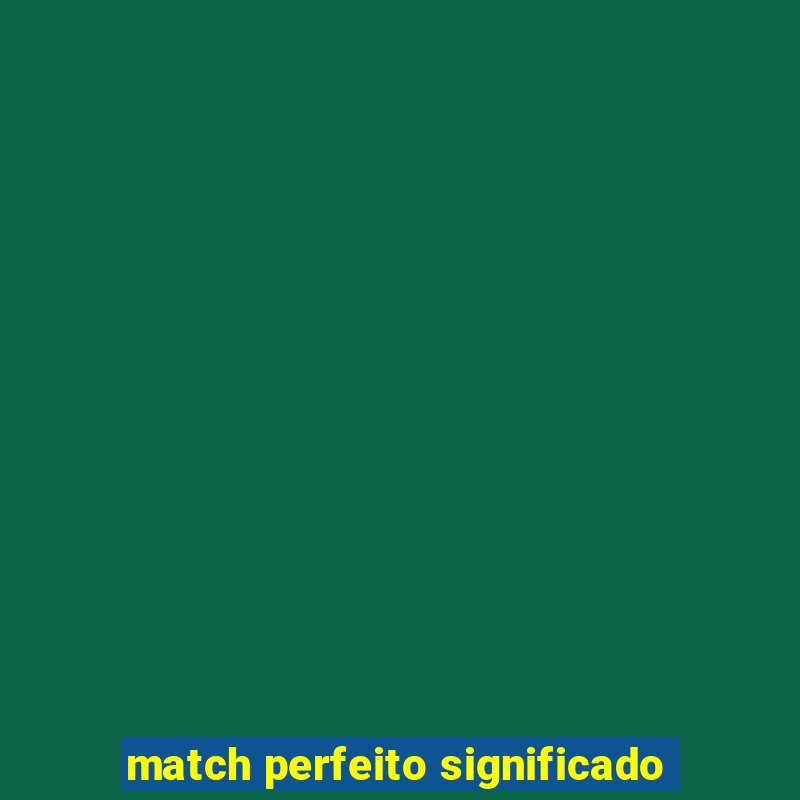 match perfeito significado